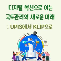 디지털 혁신으로 여는 국토관리의 새로운 미래 : UPIS에서 KLIP으로